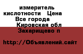 измеритель    кислотности › Цена ­ 380 - Все города  »    . Кировская обл.,Захарищево п.